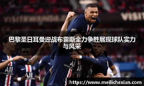 巴黎圣日耳曼迎战布雷斯全力争胜展现球队实力与风采