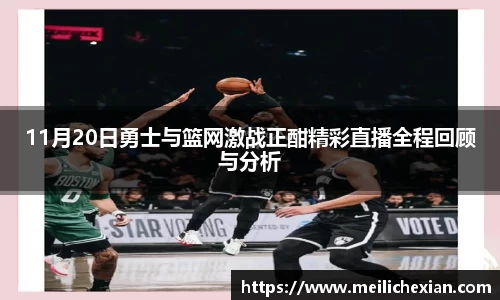 11月20日勇士与篮网激战正酣精彩直播全程回顾与分析